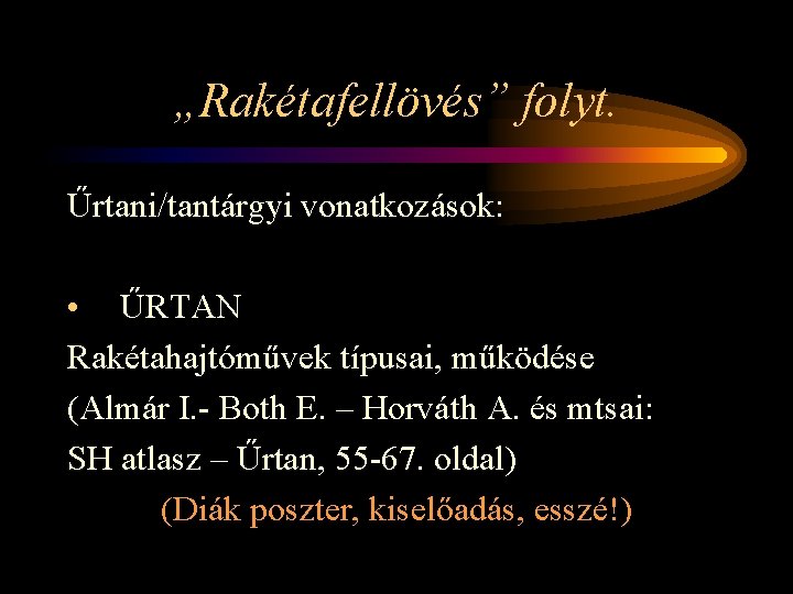 „Rakétafellövés” folyt. Űrtani/tantárgyi vonatkozások: • ŰRTAN Rakétahajtóművek típusai, működése (Almár I. - Both E.