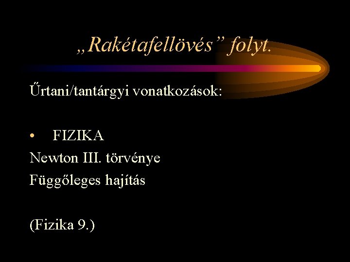 „Rakétafellövés” folyt. Űrtani/tantárgyi vonatkozások: • FIZIKA Newton III. törvénye Függőleges hajítás (Fizika 9. )