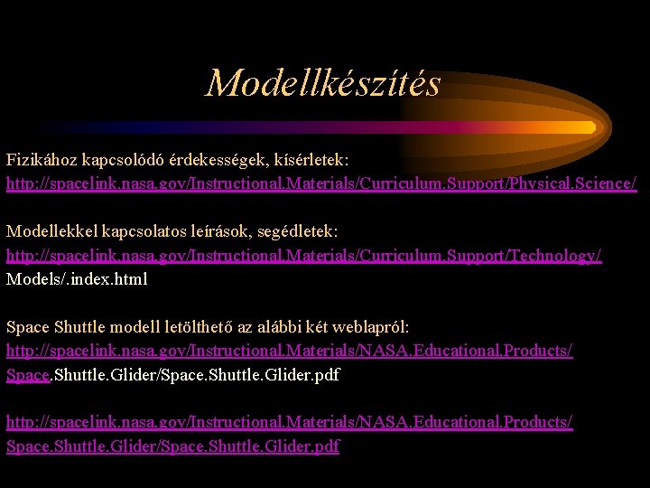 Modellkészítés Fizikához kapcsolódó érdekességek, kísérletek: http: //spacelink. nasa. gov/Instructional. Materials/Curriculum. Support/Physical. Science/ Modellekkel kapcsolatos