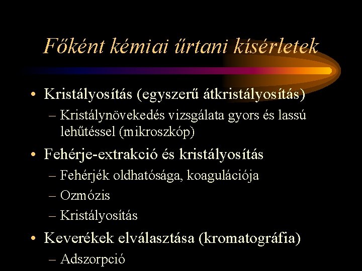 Főként kémiai űrtani kísérletek • Kristályosítás (egyszerű átkristályosítás) – Kristálynövekedés vizsgálata gyors és lassú