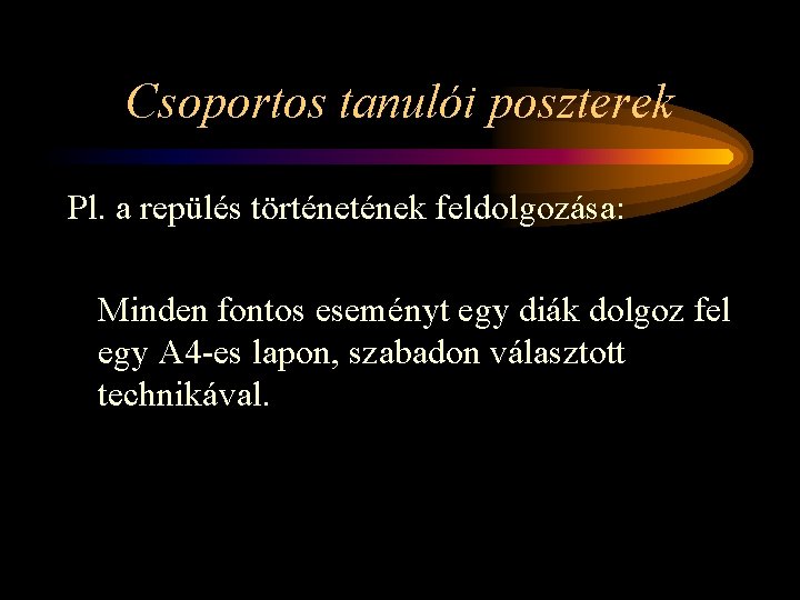 Csoportos tanulói poszterek Pl. a repülés történek feldolgozása: Minden fontos eseményt egy diák dolgoz