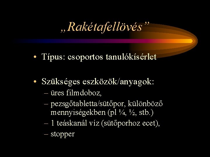 „Rakétafellövés” • Típus: csoportos tanulókísérlet • Szükséges eszközök/anyagok: – üres filmdoboz, – pezsgőtabletta/sütőpor, különböző