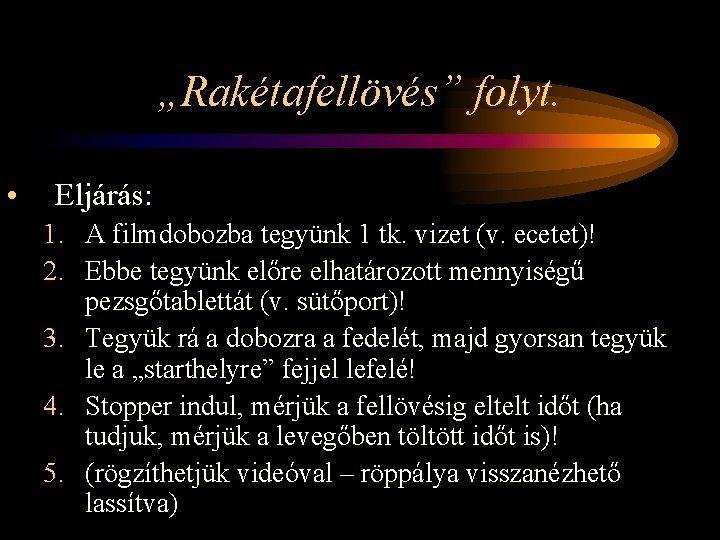 „Rakétafellövés” folyt. • Eljárás: 1. A filmdobozba tegyünk 1 tk. vizet (v. ecetet)! 2.