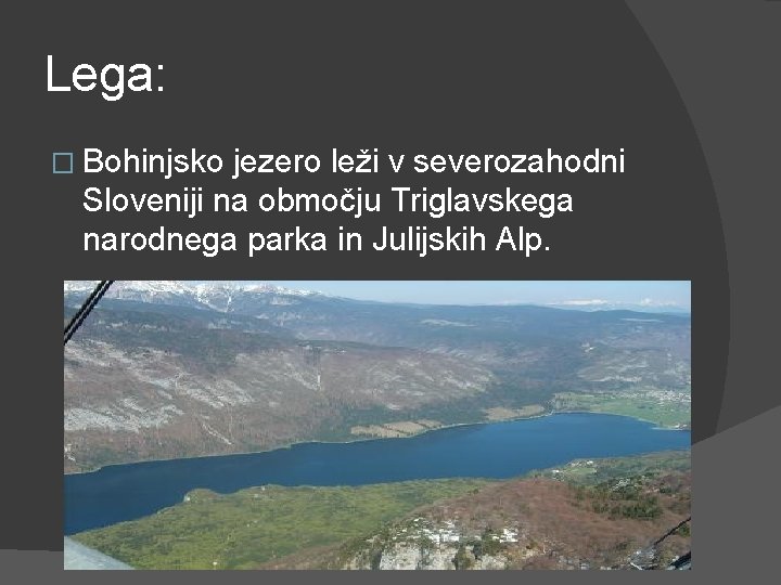 Lega: � Bohinjsko jezero leži v severozahodni Sloveniji na območju Triglavskega narodnega parka in