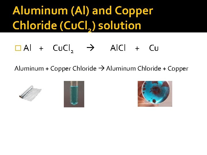 Aluminum (Al) and Copper Chloride (Cu. Cl 2) solution � Al + Cu. Cl