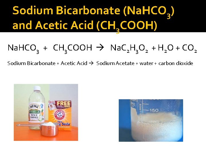 Sodium Bicarbonate (Na. HCO 3) and Acetic Acid (CH 3 COOH) Na. HCO 3
