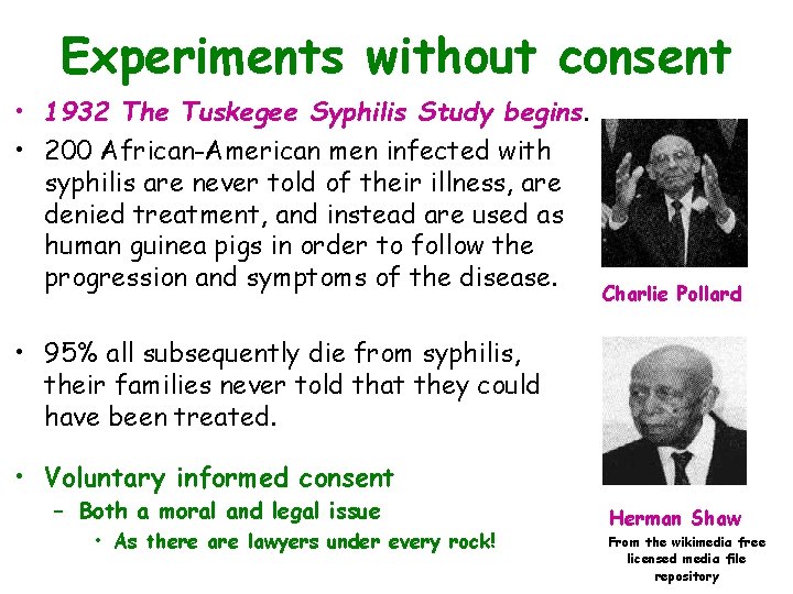 Experiments without consent • 1932 The Tuskegee Syphilis Study begins. • 200 African-American men