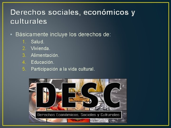 Derechos sociales, económicos y culturales • Básicamente incluye los derechos de: 1. 2. 3.