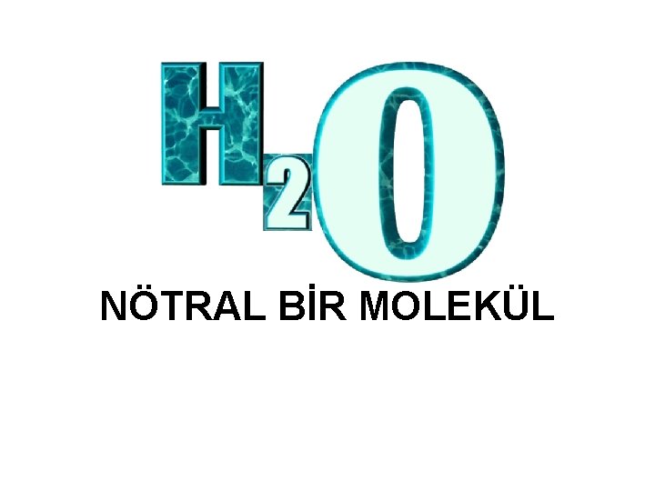 NÖTRAL BİR MOLEKÜL 