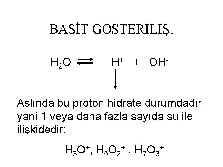 BASİT GÖSTERİLİŞ: H 2 O H+ + OH- Aslında bu proton hidrate durumdadır, yani