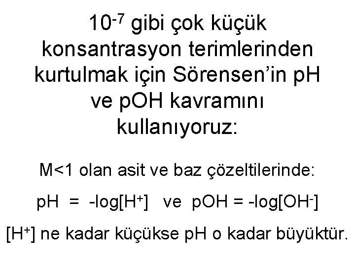 -7 10 gibi çok küçük konsantrasyon terimlerinden kurtulmak için Sörensen’in p. H ve p.