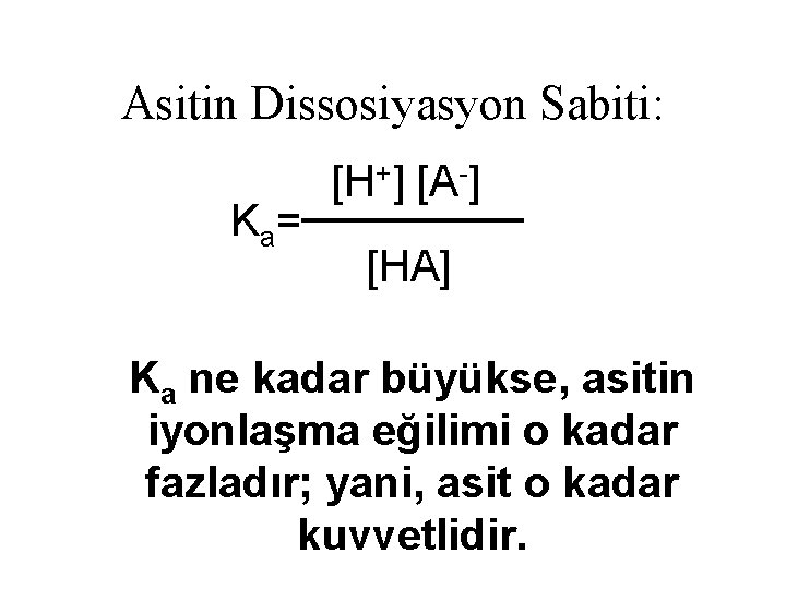 Asitin Dissosiyasyon Sabiti: K a= [H+] [A-] [HA] Ka ne kadar büyükse, asitin iyonlaşma