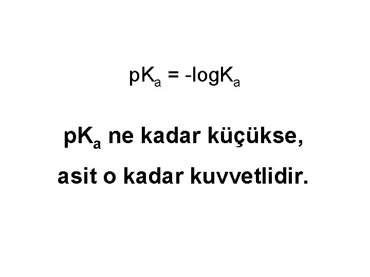 p. Ka = -log. Ka p. Ka ne kadar küçükse, asit o kadar kuvvetlidir.