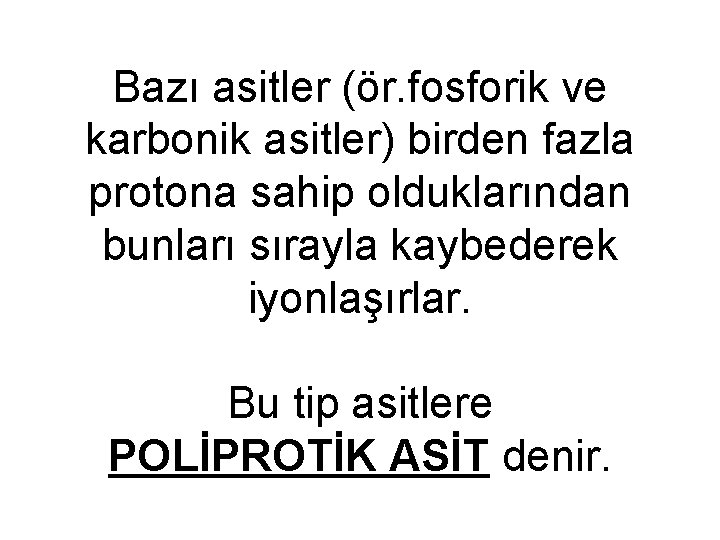 Bazı asitler (ör. fosforik ve karbonik asitler) birden fazla protona sahip olduklarından bunları sırayla