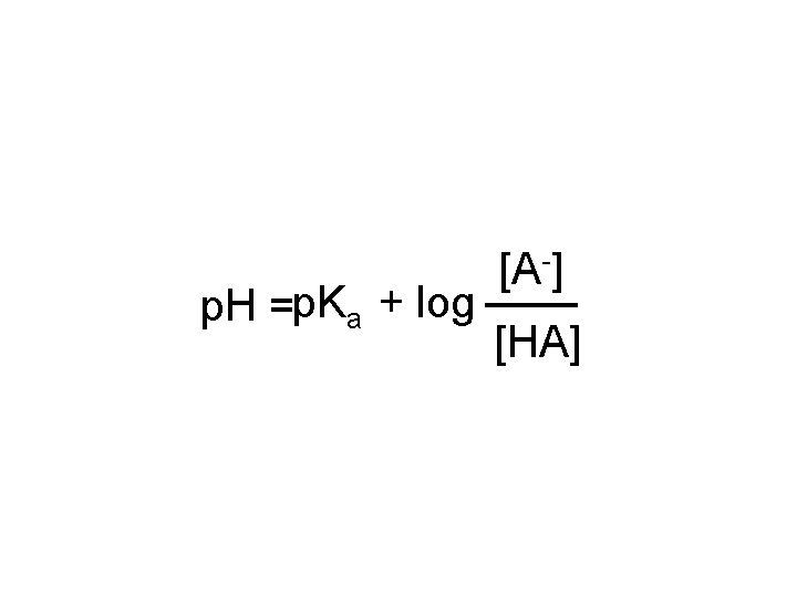 p. H =p. Ka + log [A-] [HA] 