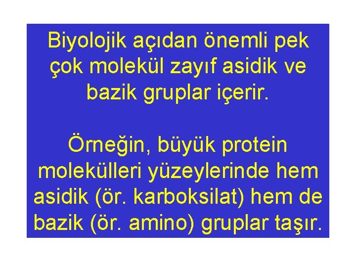 Biyolojik açıdan önemli pek çok molekül zayıf asidik ve bazik gruplar içerir. Örneğin, büyük