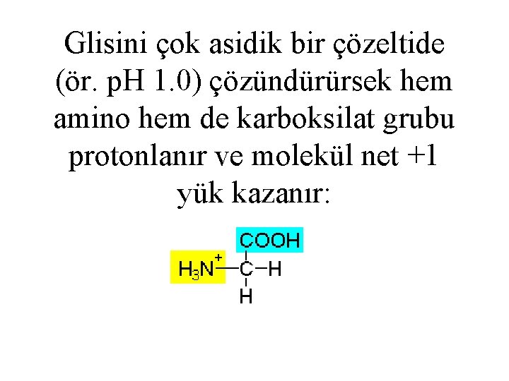 Glisini çok asidik bir çözeltide (ör. p. H 1. 0) çözündürürsek hem amino hem