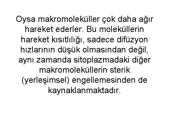 Oysa makromoleküller çok daha ağır hareket ederler. Bu moleküllerin hareket kısıtlılığı, sadece difüzyon hızlarının