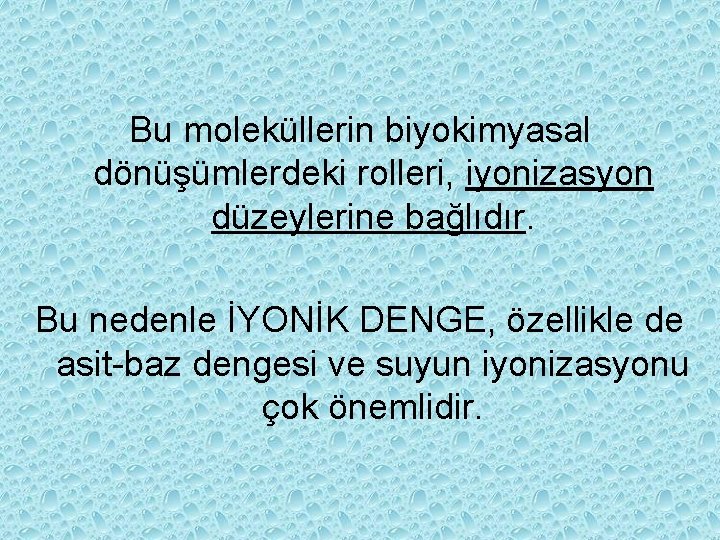 Bu moleküllerin biyokimyasal dönüşümlerdeki rolleri, iyonizasyon düzeylerine bağlıdır. Bu nedenle İYONİK DENGE, özellikle de