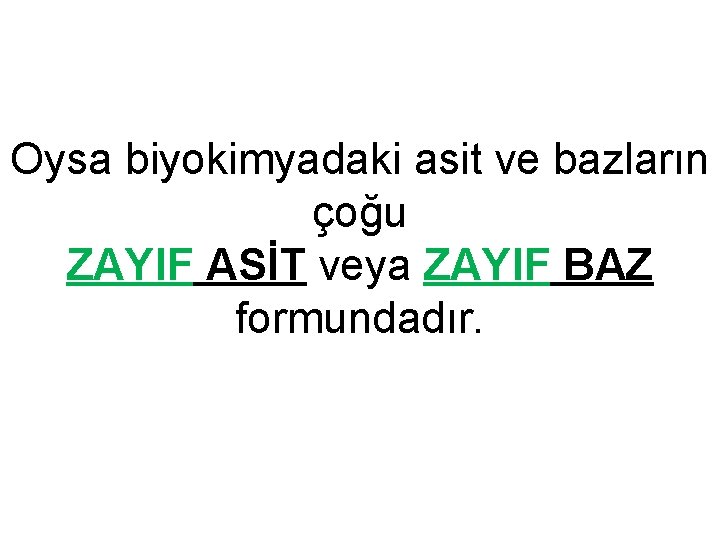 Oysa biyokimyadaki asit ve bazların çoğu ZAYIF ASİT veya ZAYIF BAZ formundadır. 