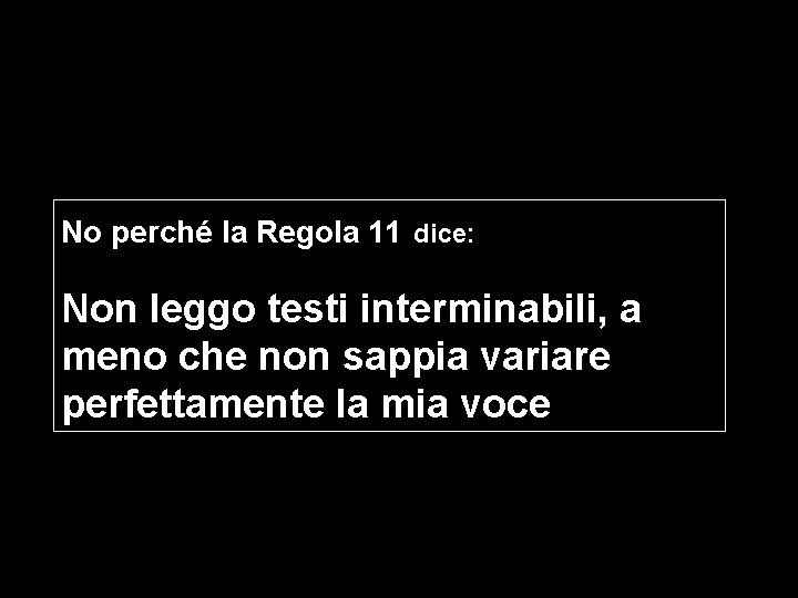 No perché la Regola 11 dice: Non leggo testi interminabili, a meno che non