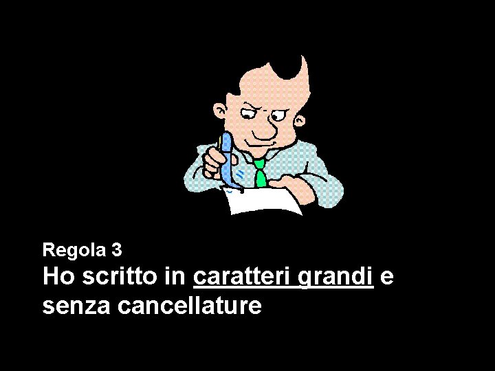 Regola 3 Ho scritto in caratteri grandi e senza cancellature 