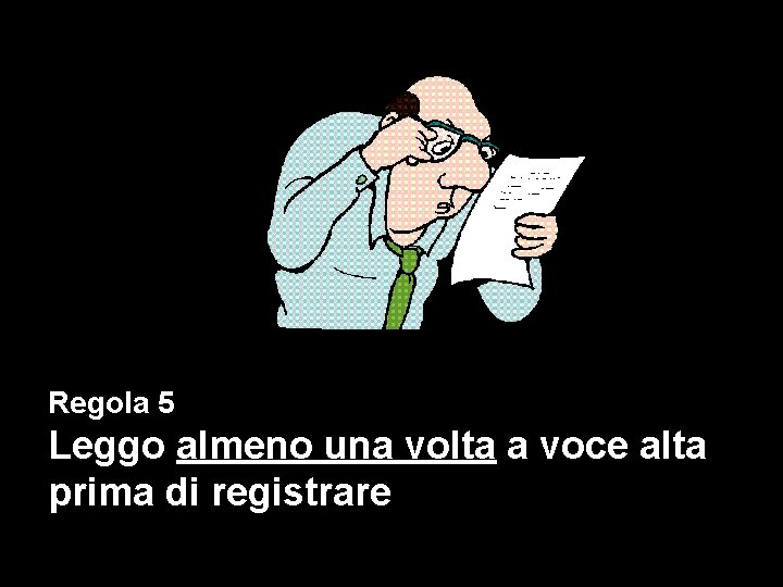 Regola 5 Leggo almeno una volta a voce alta prima di registrare 