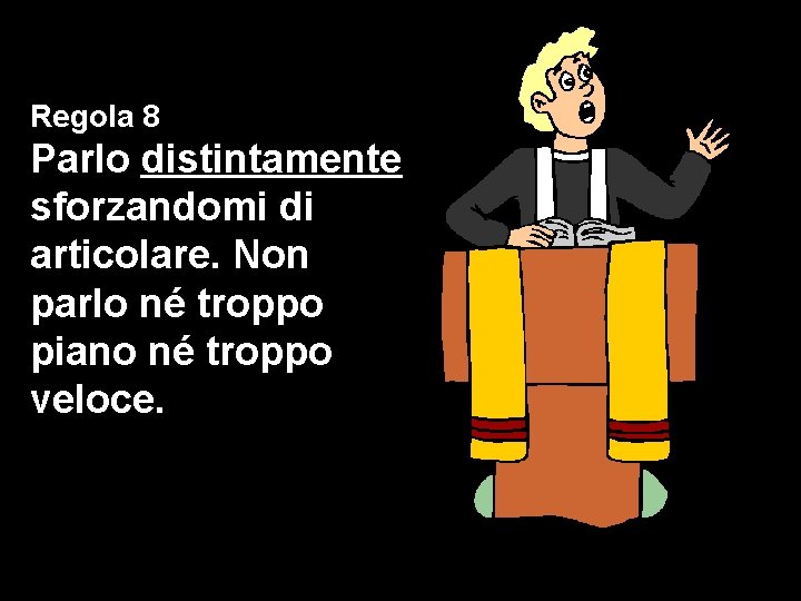 Regola 8 Parlo distintamente sforzandomi di articolare. Non parlo né troppo piano né troppo