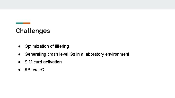 Challenges ● Optimization of filtering ● Generating crash level Gs in a laboratory environment