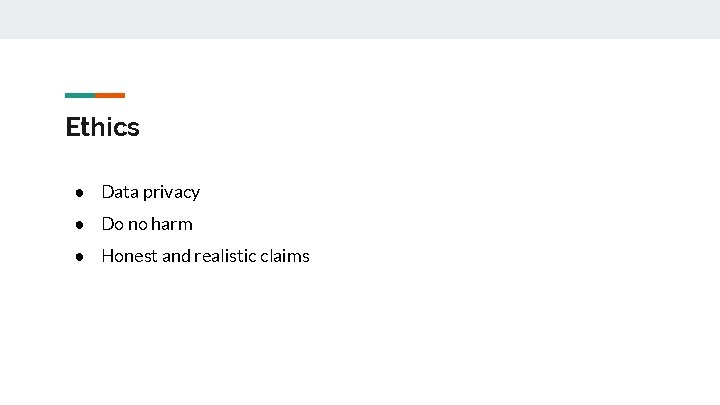 Ethics ● Data privacy ● Do no harm ● Honest and realistic claims 