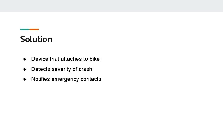 Solution ● Device that attaches to bike ● Detects severity of crash ● Notifies