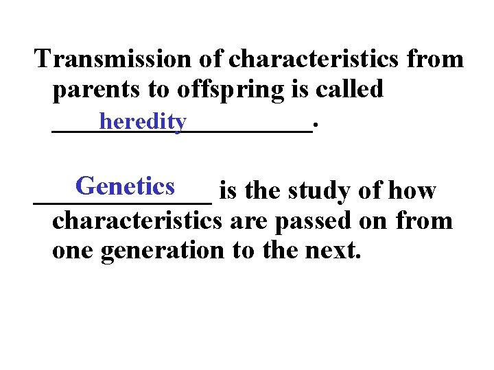 Transmission of characteristics from parents to offspring is called __________. heredity Genetics _______ is