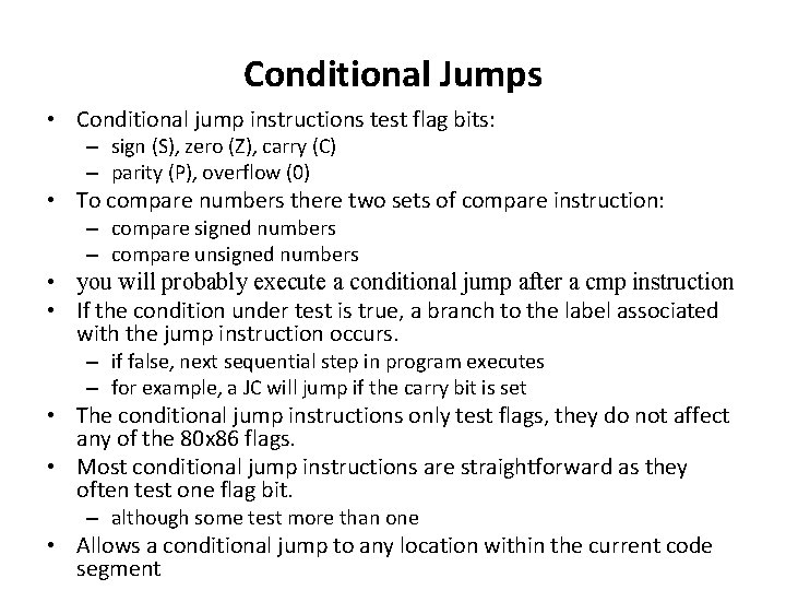 Conditional Jumps • Conditional jump instructions test flag bits: – sign (S), zero (Z), Conditional Jumps • Conditional jump instructions test flag bits: – sign (S), zero (Z),