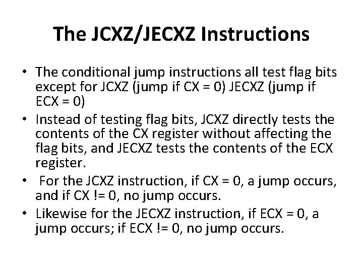 The JCXZ/JECXZ Instructions • The conditional jump instructions all test flag bits except for The JCXZ/JECXZ Instructions • The conditional jump instructions all test flag bits except for