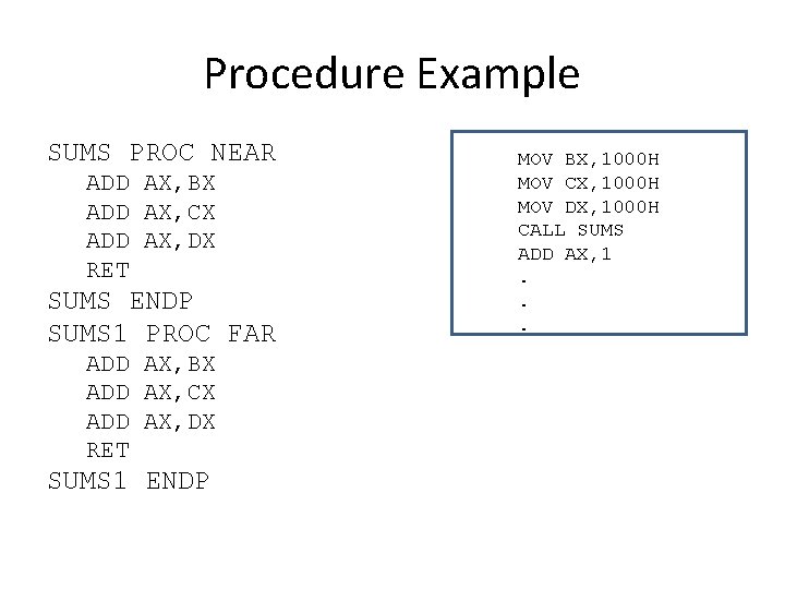 Procedure Example SUMS PROC NEAR ADD AX, BX ADD AX, CX ADD AX, DX
