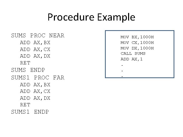 Procedure Example SUMS PROC NEAR ADD AX, BX ADD AX, CX ADD AX, DX Procedure Example SUMS PROC NEAR ADD AX, BX ADD AX, CX ADD AX, DX