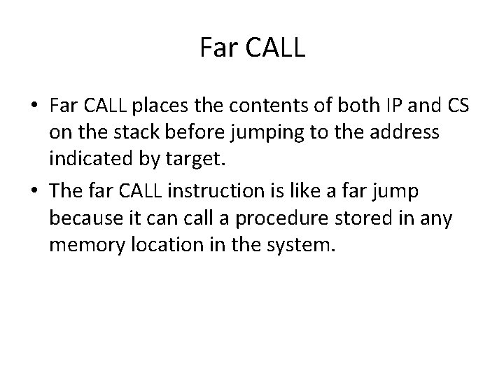 Far CALL • Far CALL places the contents of both IP and CS on Far CALL • Far CALL places the contents of both IP and CS on