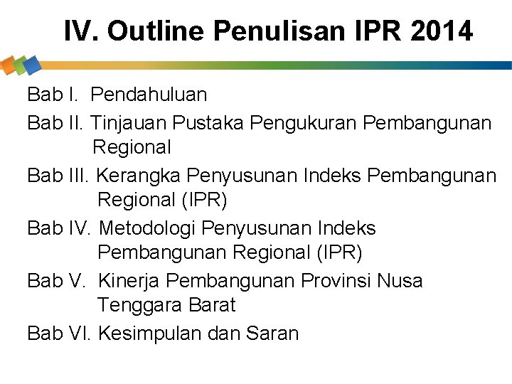 IV. Outline Penulisan IPR 2014 Bab I. Pendahuluan Bab II. Tinjauan Pustaka Pengukuran Pembangunan
