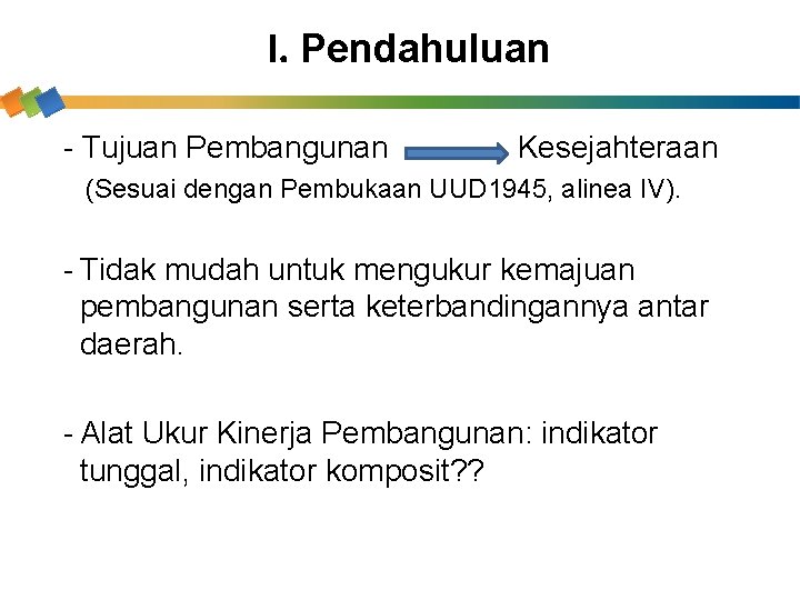 I. Pendahuluan - Tujuan Pembangunan Kesejahteraan (Sesuai dengan Pembukaan UUD 1945, alinea IV). -