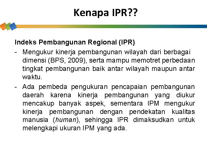 Kenapa IPR? ? Indeks Pembangunan Regional (IPR) - Mengukur kinerja pembangunan wilayah dari berbagai