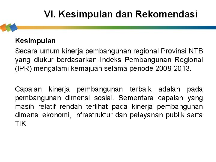 VI. Kesimpulan dan Rekomendasi Kesimpulan Secara umum kinerja pembangunan regional Provinsi NTB yang diukur