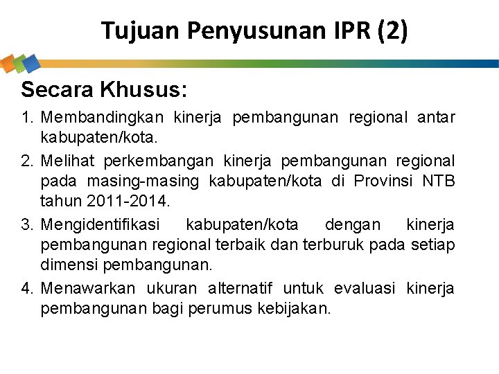 Tujuan Penyusunan IPR (2) Secara Khusus: 1. Membandingkan kinerja pembangunan regional antar kabupaten/kota. 2.