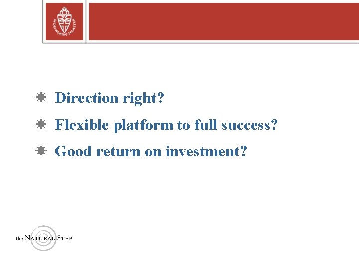  Direction right? Flexible platform to full success? Good return on investment? Copyright ©