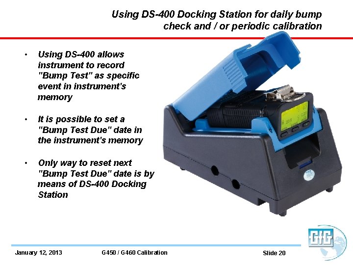 Using DS-400 Docking Station for daily bump check and / or periodic calibration •