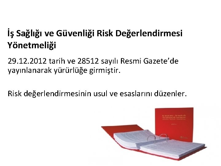 RİSK DEĞERLENDİRİLMESİ İş Sağlığı ve Güvenliği Risk Değerlendirmesi Yönetmeliği 29. 12. 2012 tarih ve