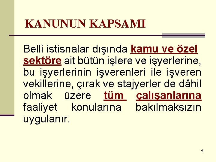 KANUNUN KAPSAMI Belli istisnalar dışında kamu ve özel sektöre ait bütün işlere ve işyerlerine,