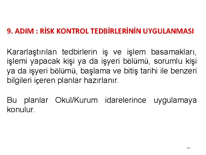 RİSK DEĞERLENDİRİLMESİ 9. ADIM : RİSK KONTROL TEDBİRLERİNİN UYGULANMASI Kararlaştırılan tedbirlerin iş ve işlem