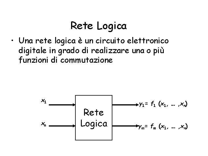 Rete Logica • Una rete logica è un circuito elettronico digitale in grado di