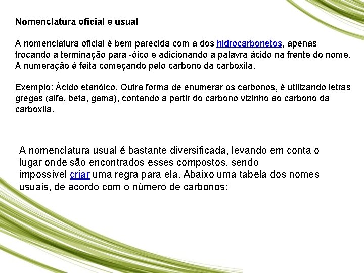 Nomenclatura oficial e usual A nomenclatura oficial é bem parecida com a dos hidrocarbonetos,