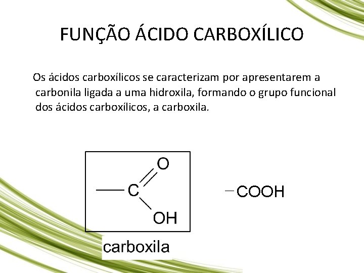 FUNÇÃO ÁCIDO CARBOXÍLICO Os ácidos carboxílicos se caracterizam por apresentarem a carbonila ligada a